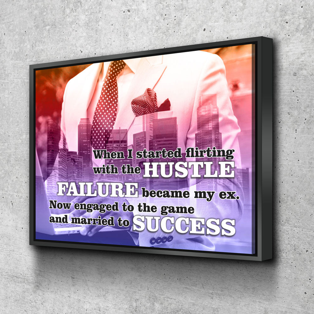 When I Started Flirting With The Hustle, Failure Became My Ex. Now Engaged To The Game And Married To Success Canvas Wall Art Floating Frame
