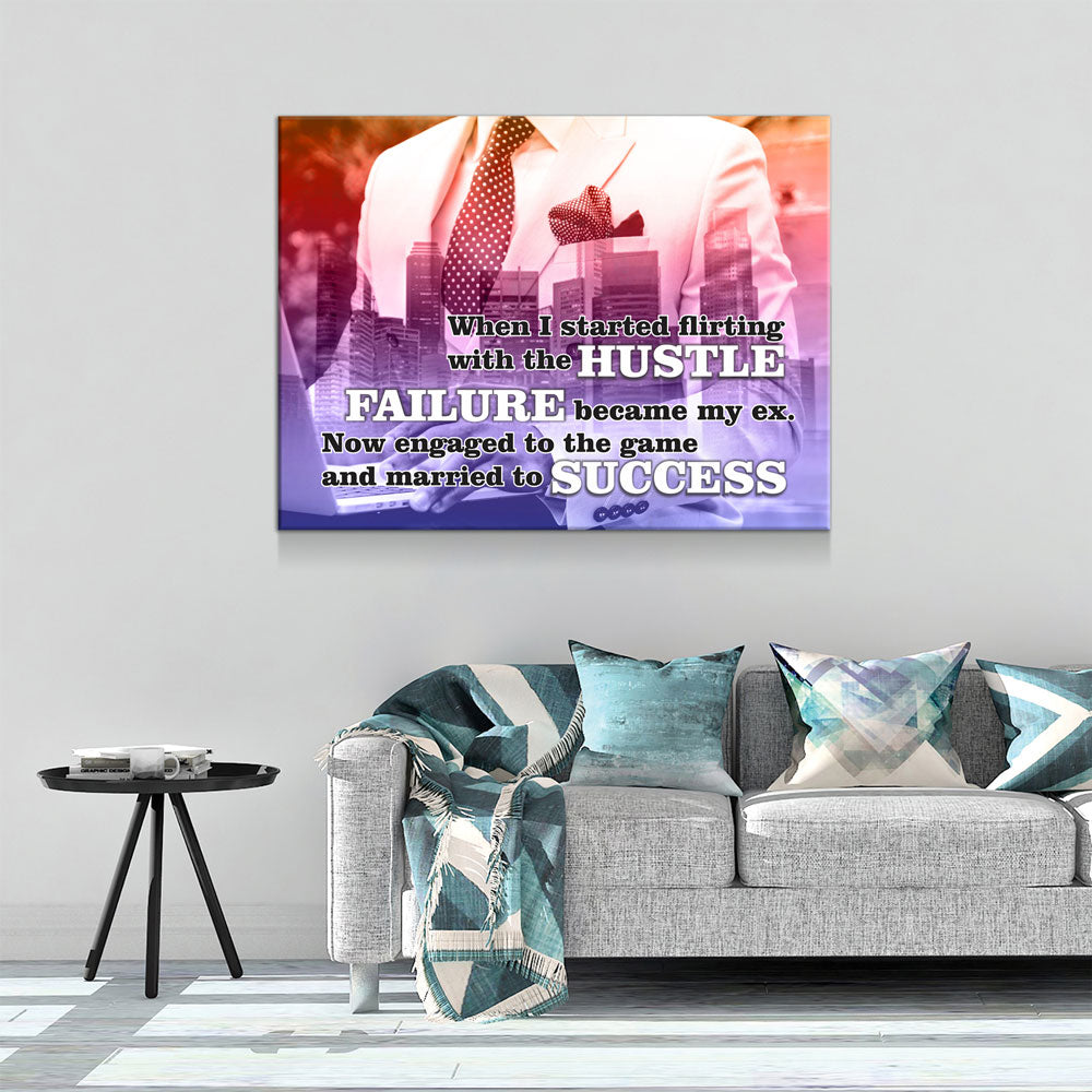 When I Started Flirting With The Hustle, Failure Became My Ex. Now Engaged To The Game And Married To Success Canvas Wall Art Gallery Wrap