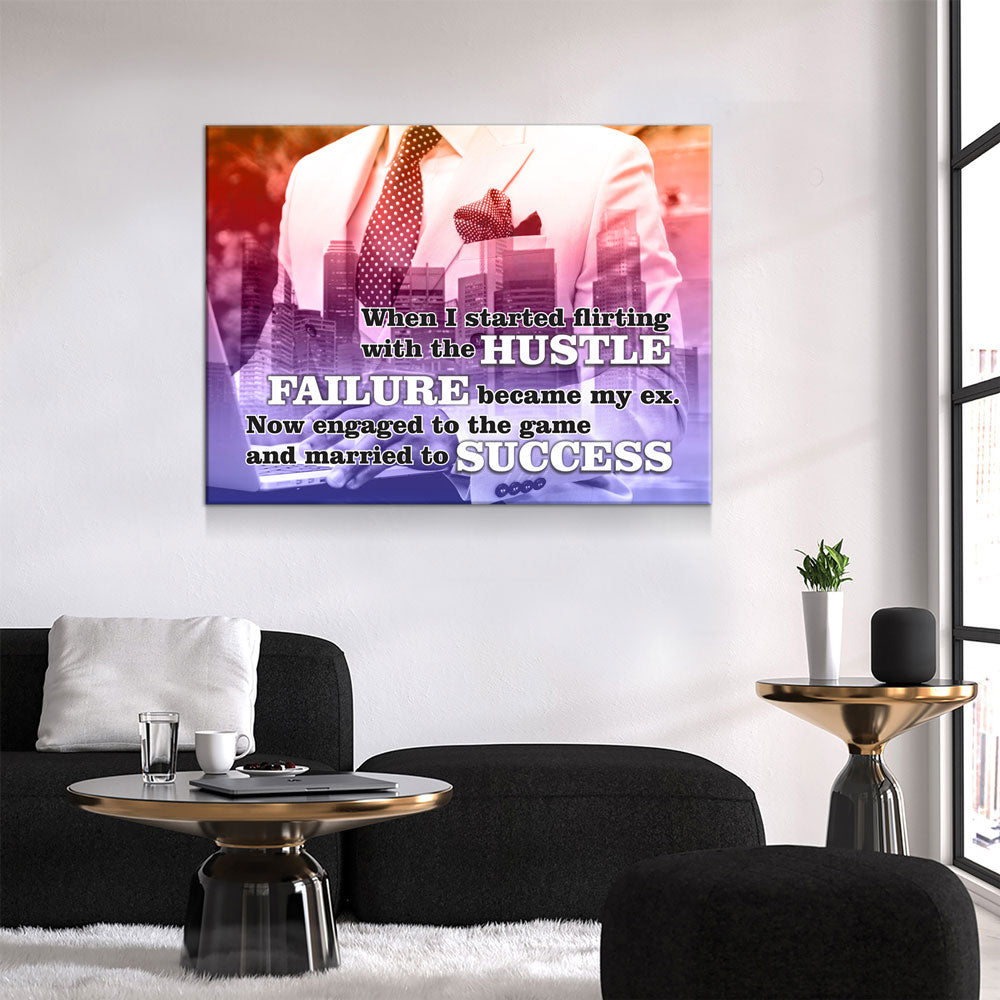 When I Started Flirting With The Hustle, Failure Became My Ex. Now Engaged To The Game And Married To Success Canvas Wall Art