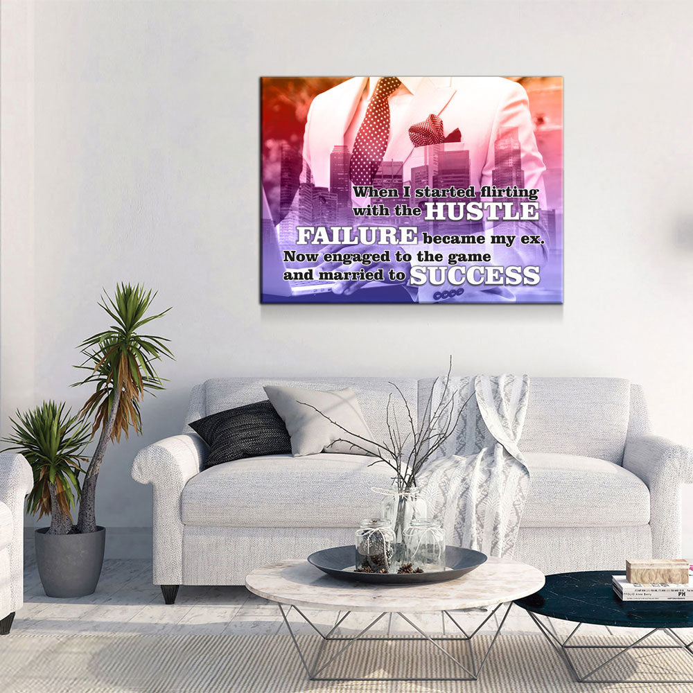 When I Started Flirting With The Hustle, Failure Became My Ex. Now Engaged To The Game And Married To Success Canvas Wall Art