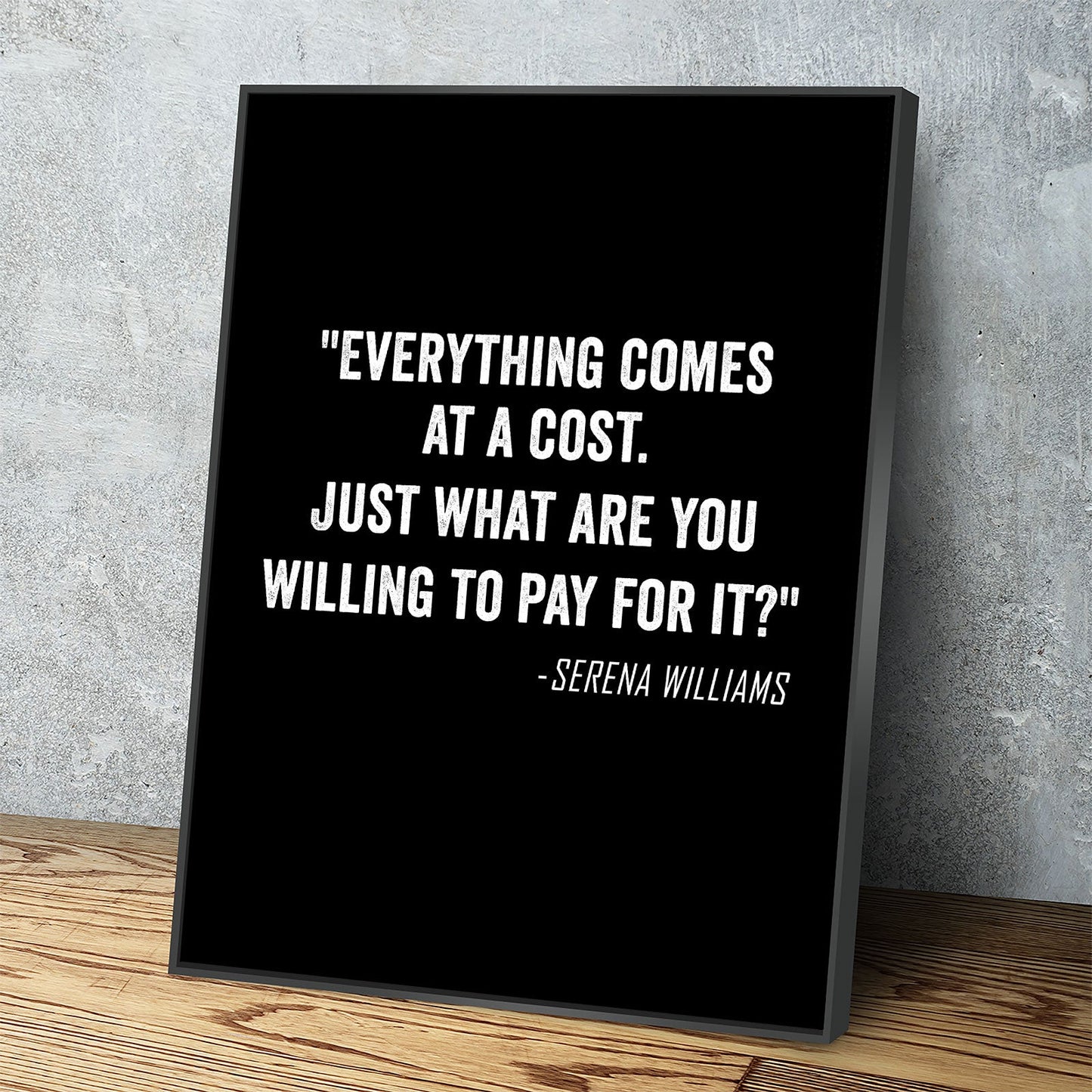 Everything Comes At A Cost. Just What Are You Willing To Pay For It? - Serena Williams Quote Canvas Wall Art Black Floating Frame