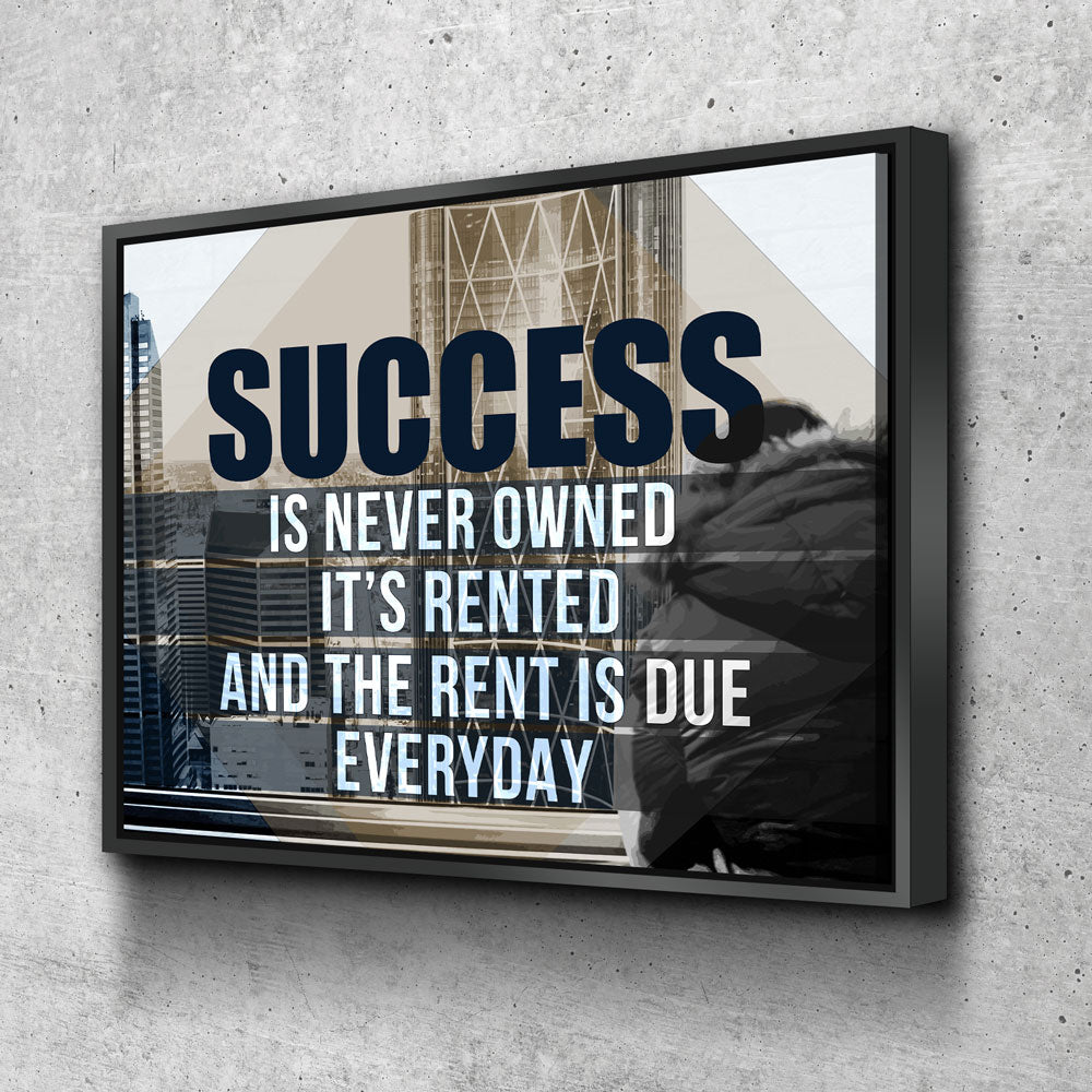 Success Is Never Owned, It's Rented And The Rent Is Due Every Day Motivational Canvas Wall Art With Floating Frame