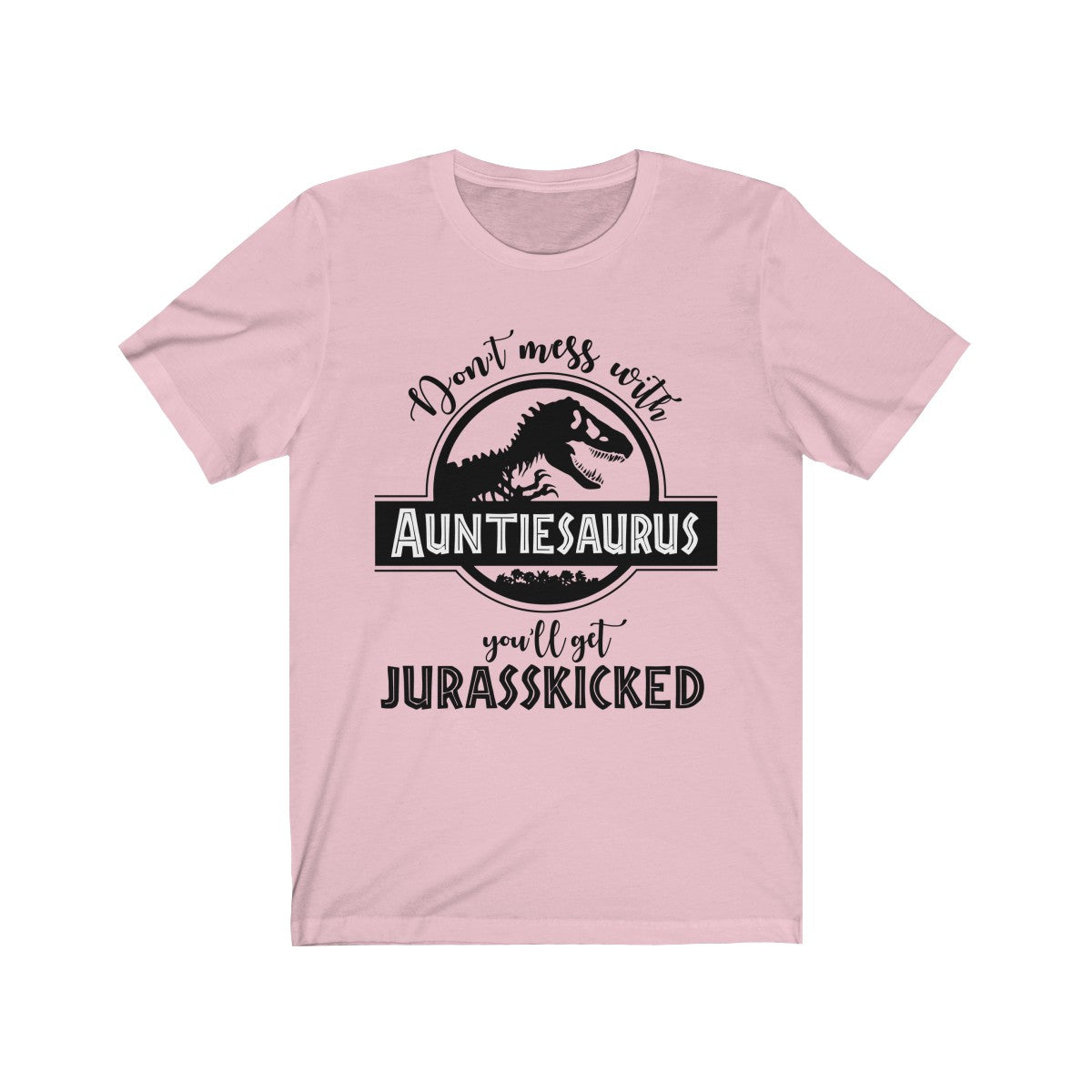 Auntiesaurus Shirt, Don't Mess With Auntiesaurus You'll Get Jurasskicked T-shirt Pink