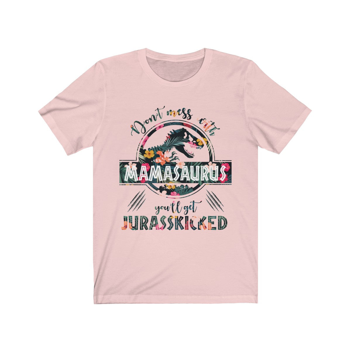 Don't Mess With Mamasaurus T-Shirt, Don't Mess With Mamasaurus You'll Get Jurasskicked pink