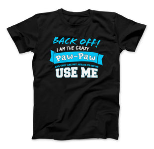 Back Off I Am The Crazy Paw-Paw, Daddy or Grandpa T-Shirt - Love Family & Home