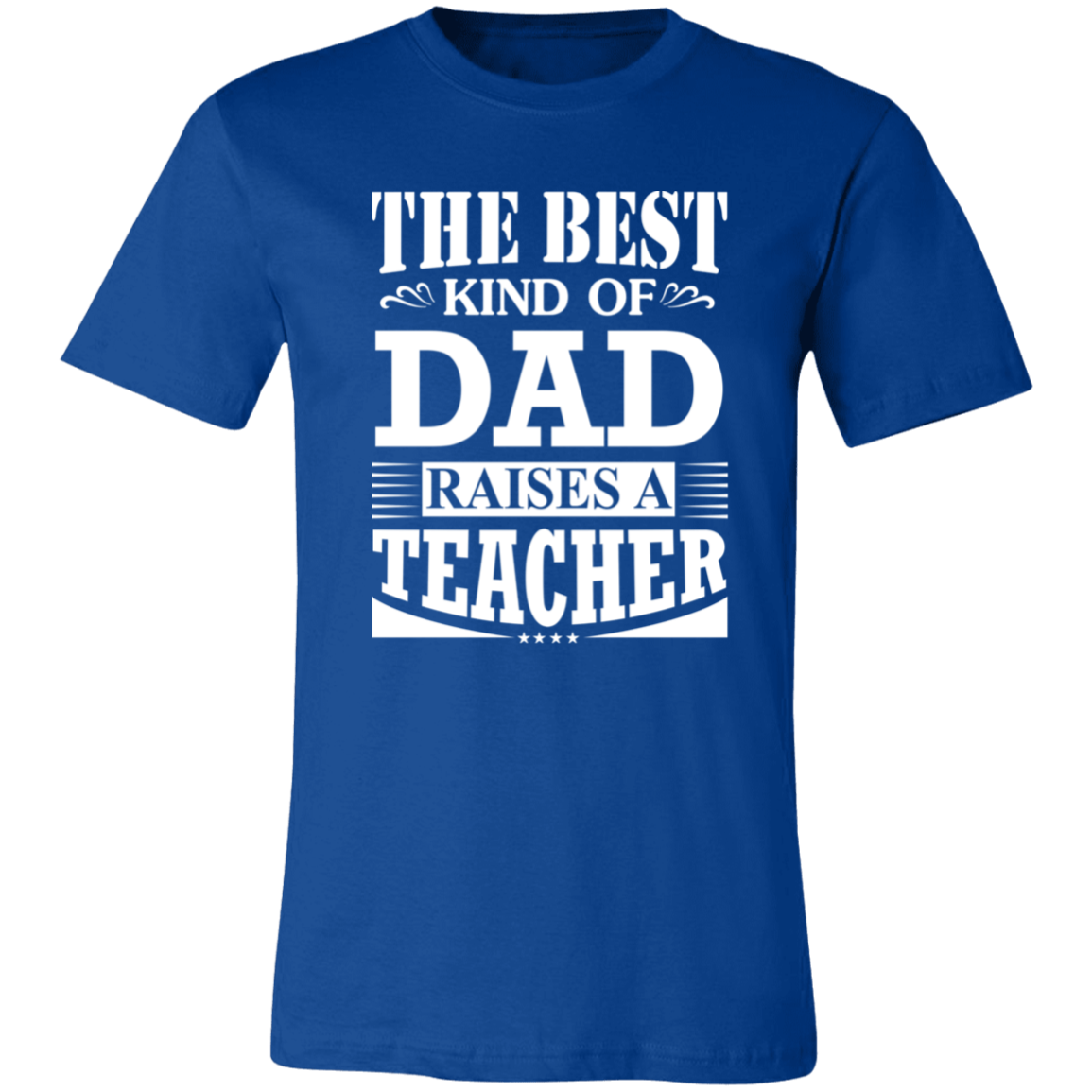 The Best Kind Of Dad Raises A Teacher Shirt True Royal