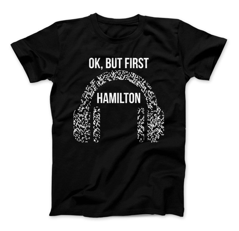 Hamilton Shirt Ok, But First Hamilton Funny Hamilton T-Shirt For Hamilton The Musical Fans Black