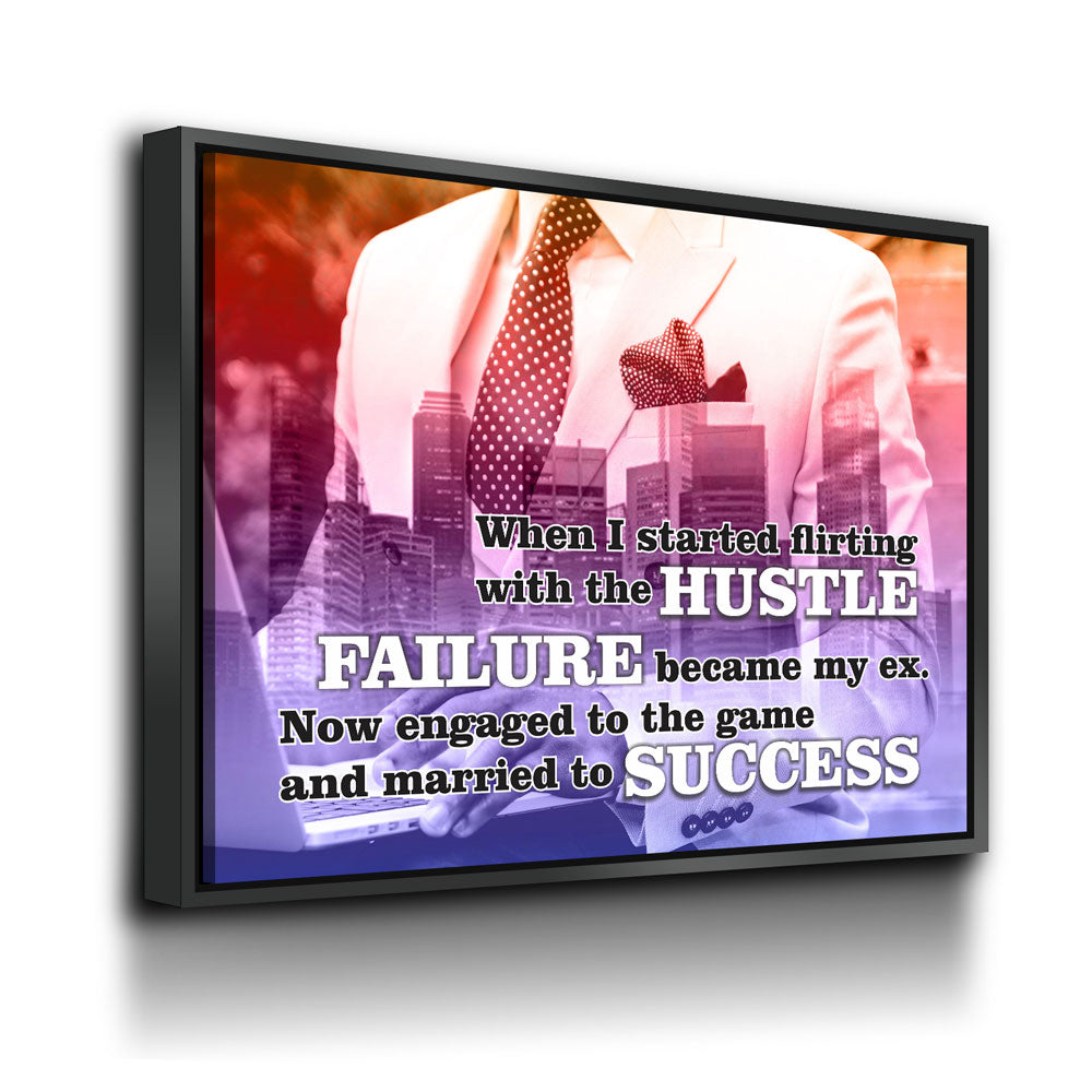When I Started Flirting With The Hustle, Failure Became My Ex. Now Engaged To The Game And Married To Success Canvas Wall Art