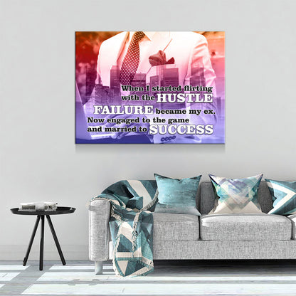 When I Started Flirting With The Hustle, Failure Became My Ex. Now Engaged To The Game And Married To Success Canvas Wall Art Gallery Wrap