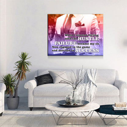 When I Started Flirting With The Hustle, Failure Became My Ex. Now Engaged To The Game And Married To Success Canvas Wall Art