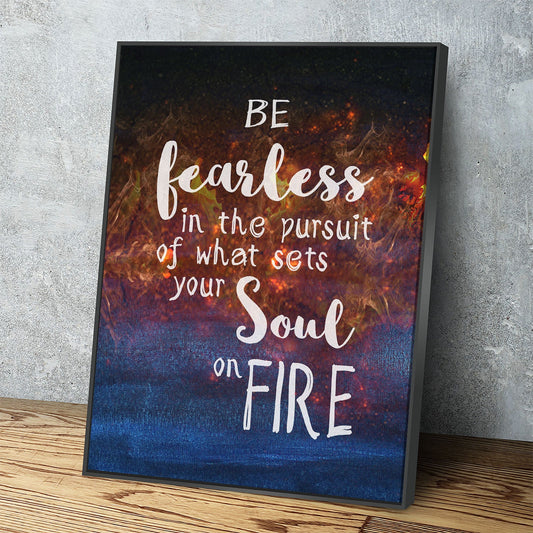 Be Fearless In The Pursuit Of What Sets Your Soul On Fire Canvas Wall Art Floating Frame