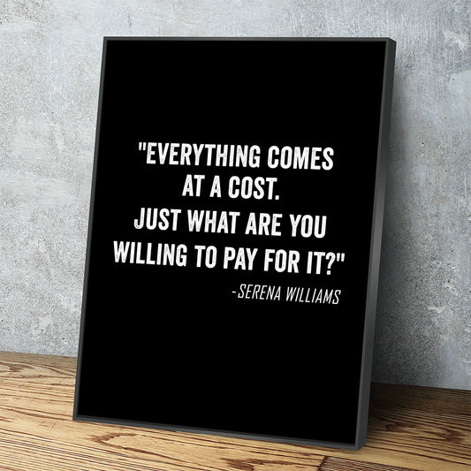 Everything Comes At A Cost. Just What Are You Willing To Pay For It? - Serena Williams Quote Canvas Wall Art Black Floating Frame