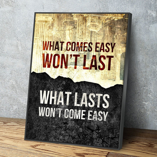What Comes Easy Won't Last, What Lasts Won't Come Easy Canvas Wall Art, Motivational Decor With Floating Frame
