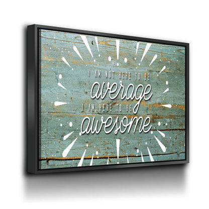 Be Awesome Canvas Wall Art, I Am Not Here To Average I Am Here To Be Awesome Quote On Canvas