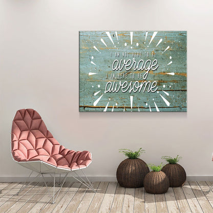 Be Awesome Canvas Wall Art, I Am Not Here To Average I Am Here To Be Awesome Quote On Canvas