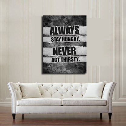 Always Stay Hungry Never Act Thirsty Motivational Canvas Wall Art, Motivational Decor, Motivational Sign, Office Decor 48 X 32