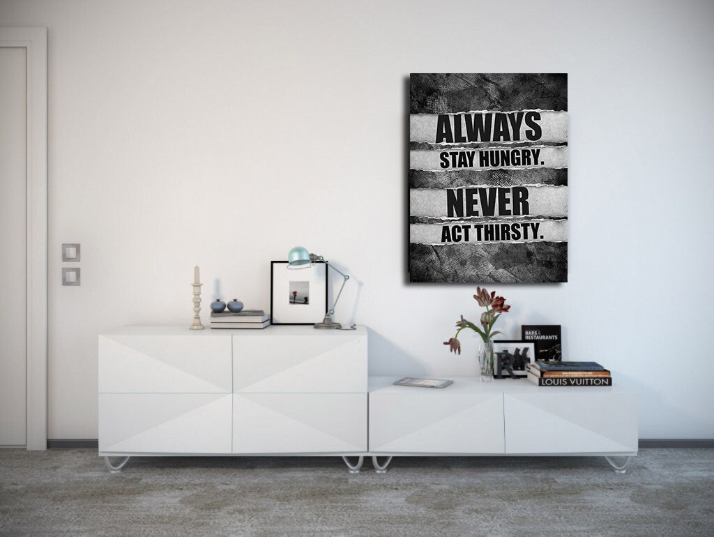 Always Stay Hungry Never Act Thirsty Motivational Canvas Wall Art, Motivational Decor, Motivational Sign, Office Decor