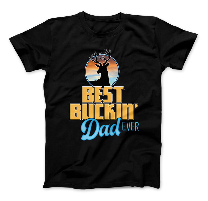 Best Buckin' Dad Ever T-Shirt, Hunting Dad Gift, Deer Hunting Shirt, Deer Shirt, Deer Hunting Dad, Father's Day, Outdoor Dad Black