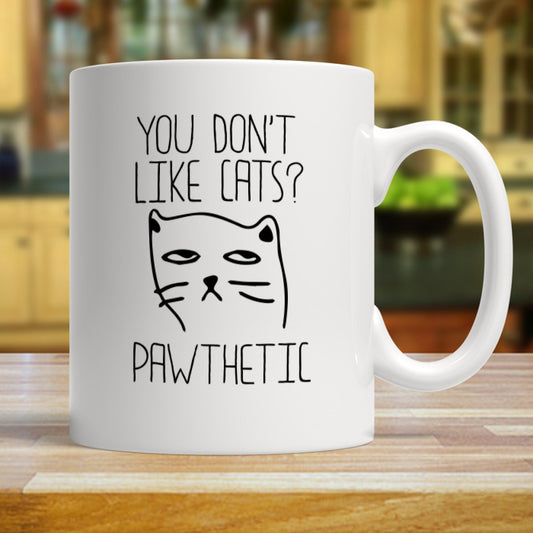 Cat Mug You Don't Like Cats? Pawthetic Funny Cute Cat Mug - Great Cat Lovers Gift Coffee Mug Cats, cat, kitten, coffee, mug Cat Mug Cat Lady