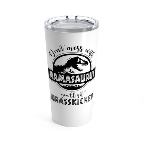 Image of Mamasaurus Tumbler 20 oz, Don't Mess With Mamasaurus You'll Get Jurasskicked, Mamasaurus Travel tumbler, Mamasaurus Gift