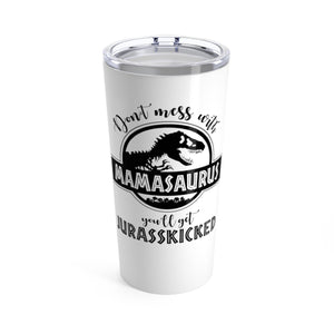 Mamasaurus Tumbler 20 oz, Don't Mess With Mamasaurus You'll Get Jurasskicked, Mamasaurus Travel tumbler, Mamasaurus Gift