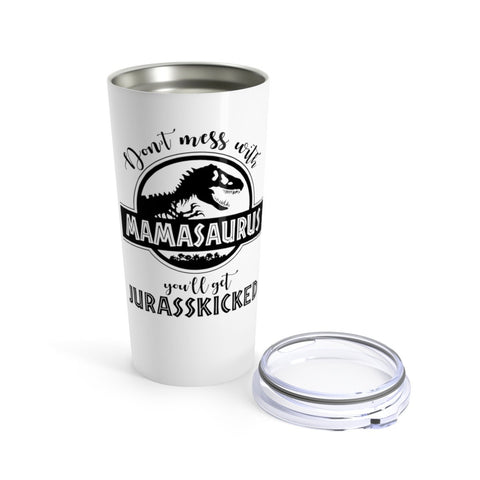 Image of Mamasaurus Tumbler 20 oz, Don't Mess With Mamasaurus You'll Get Jurasskicked, Mamasaurus Travel tumbler, Mamasaurus Gift