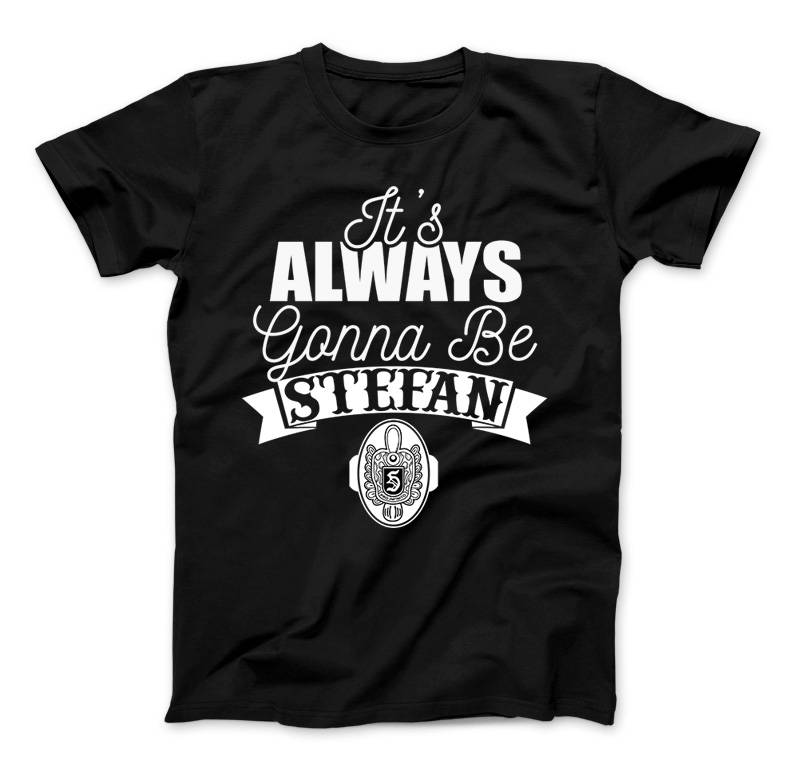 It's Always Gonna Be Stefan T-Shirt Vampire Diaries Inspired Design Stefan Shirt Vampire, Salvatore