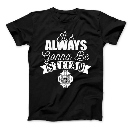 It's Always Gonna Be Stefan T-Shirt Vampire Diaries Inspired Design Stefan Shirt Vampire, Salvatore