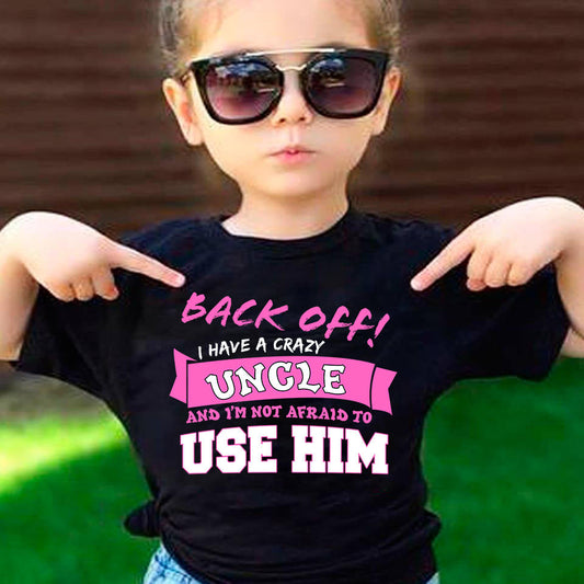 Back Off I Have A Crazy Uncle And I'm Not Afraid To Use Him Funny T-Shirt, Great Gift From Uncle's! Niece Gift, Nephew Gift