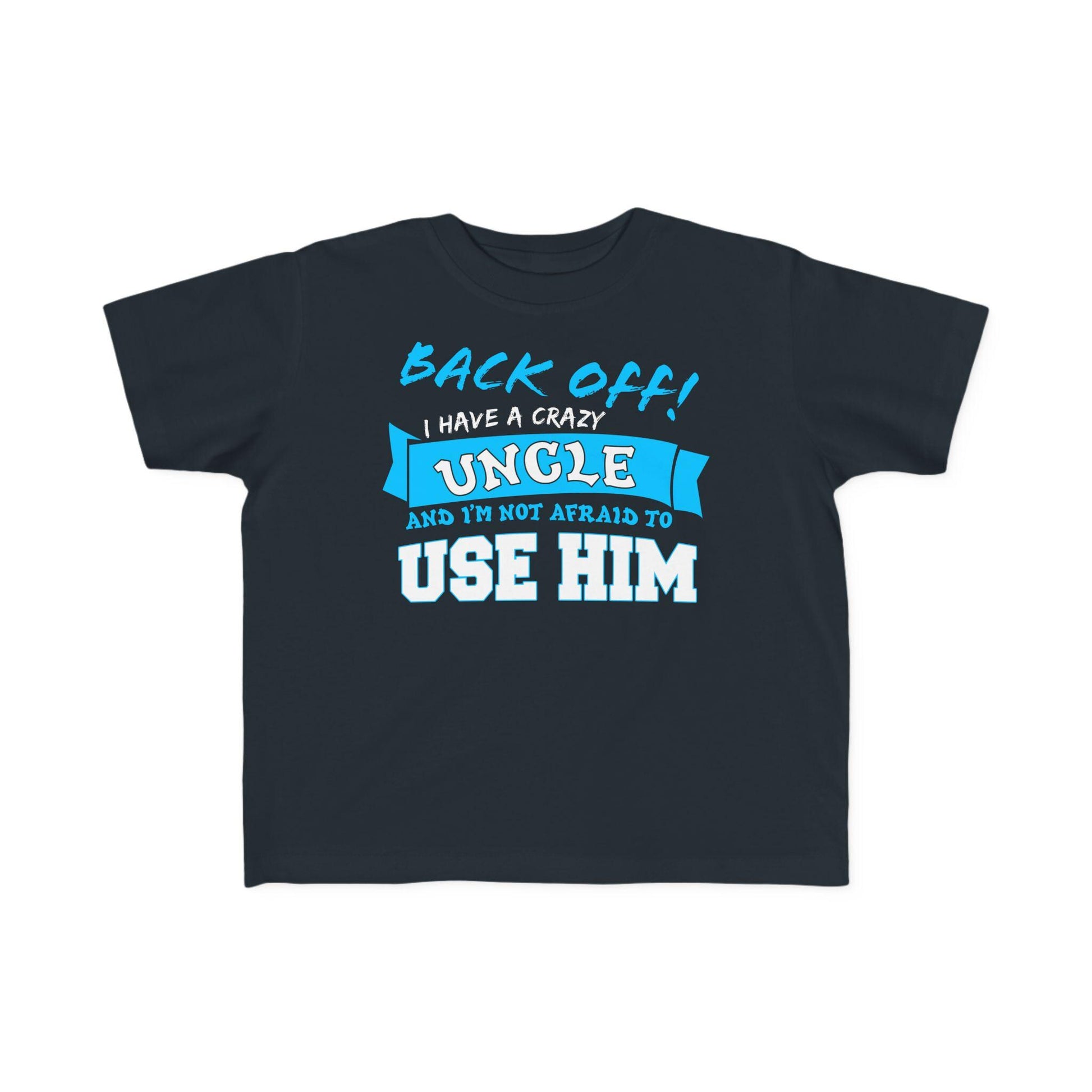 Back Off I Have A Crazy Uncle And I'm Not Afraid To Use Him Funny T-Shirt, Great Gift From Uncle's! Niece Gift, Nephew Gift