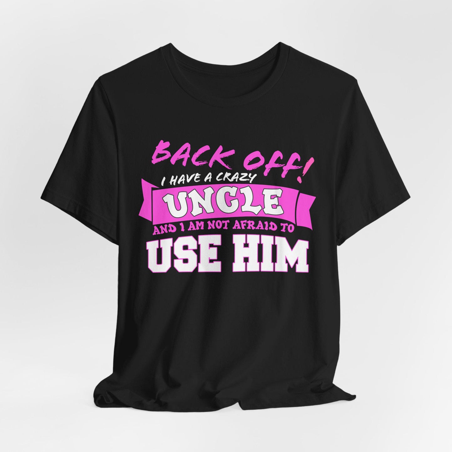 Back Off I Have A Crazy Uncle And I'm Not Afraid To Use Him Funny T-Shirt, Great Gift From Uncle's! Niece Gift, Nephew Gift