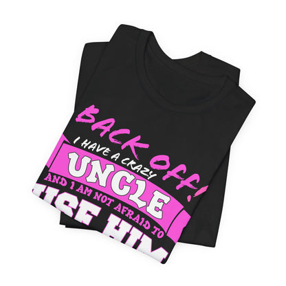 Back Off I Have A Crazy Uncle And I'm Not Afraid To Use Him Funny T-Shirt, Great Gift From Uncle's! Niece Gift, Nephew Gift