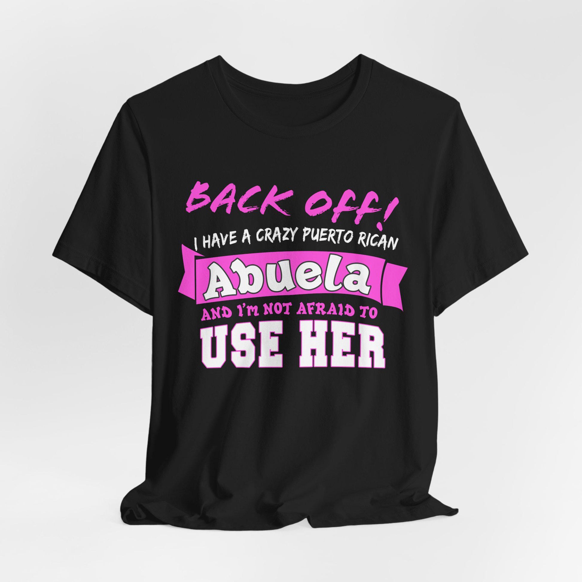 Back Off I Have A Crazy Puerto Rican Abuela And I'm Not Afraid To Use Her Funny T-Shirt For Grandchildren! Crazy Puerto Rican Abuela Shirt