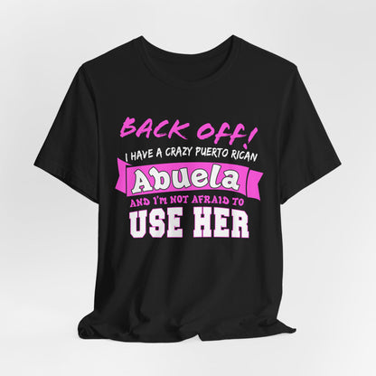 Back Off I Have A Crazy Puerto Rican Abuela And I'm Not Afraid To Use Her Funny T-Shirt For Grandchildren! Crazy Puerto Rican Abuela Shirt