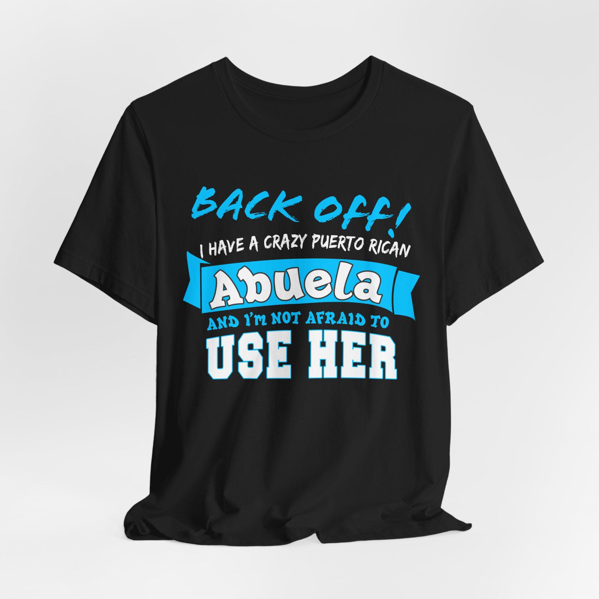 Back Off I Have A Crazy Puerto Rican Abuela And I'm Not Afraid To Use Her Funny T-Shirt For Grandchildren! Crazy Puerto Rican Abuela Shirt