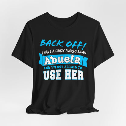 Back Off I Have A Crazy Puerto Rican Abuela And I'm Not Afraid To Use Her Funny T-Shirt For Grandchildren! Crazy Puerto Rican Abuela Shirt