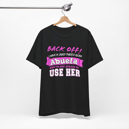 Back Off I Have A Crazy Puerto Rican Abuela And I'm Not Afraid To Use Her Funny T-Shirt For Grandchildren! Crazy Puerto Rican Abuela Shirt