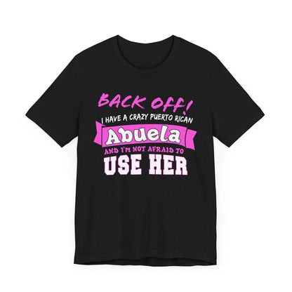 Back Off I Have A Crazy Puerto Rican Abuela And I'm Not Afraid To Use Her Funny T-Shirt For Grandchildren! Crazy Puerto Rican Abuela Shirt