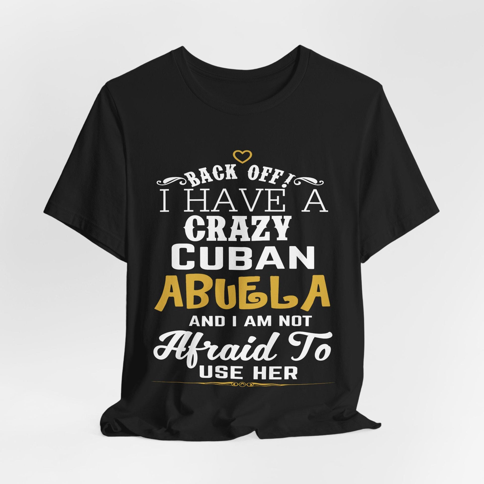 Back Off I Have A Crazy Cuban Abuela And I'm Not Afraid To Use Her Funny T-Shirt For Grandchildren! Crazy Cuban Abuela Shirt