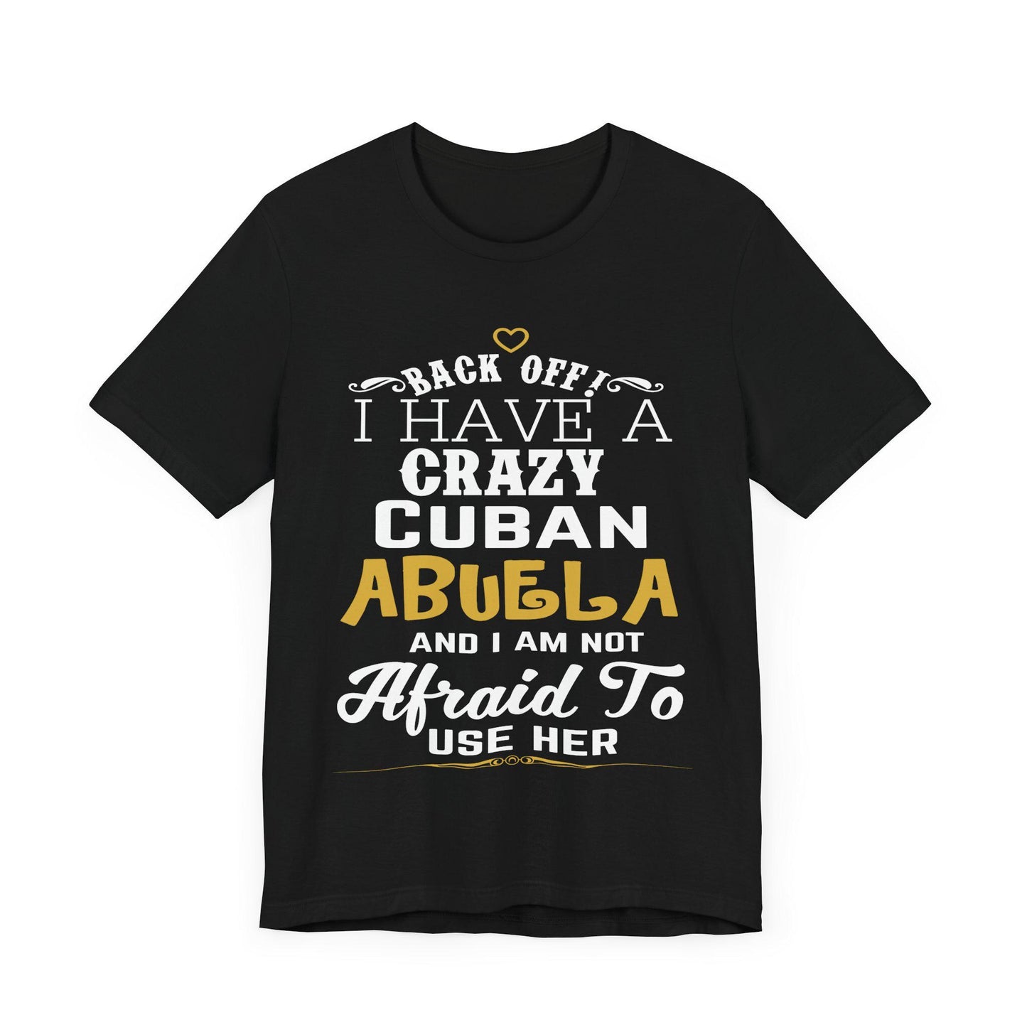 Back Off I Have A Crazy Cuban Abuela And I'm Not Afraid To Use Her Funny T-Shirt For Grandchildren! Crazy Cuban Abuela Shirt