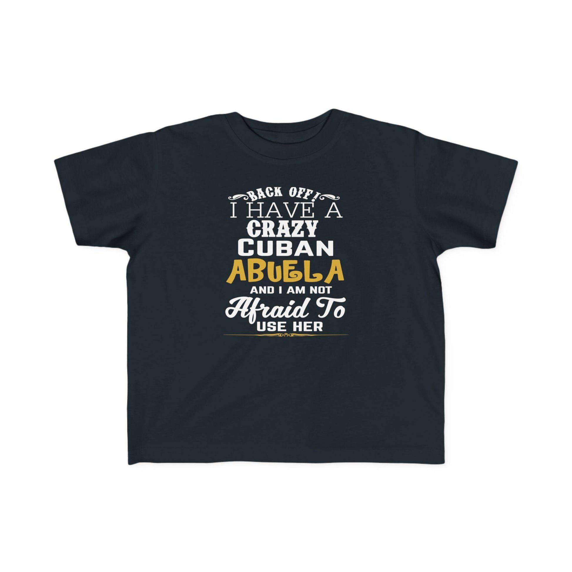 Back Off I Have A Crazy Cuban Abuela And I'm Not Afraid To Use Her Funny T-Shirt For Grandchildren! Crazy Cuban Abuela Shirt