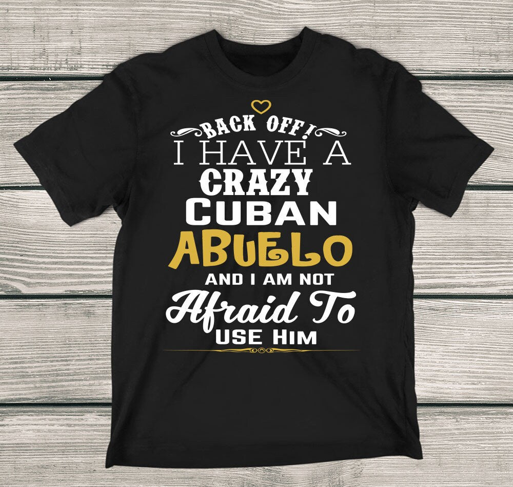 Back Off I Have A Crazy Cuban Abuelo T-Shirt, Back Off I Have A Crazy Cuban Abuelo And I'm Not Afraid To Use Him Funny T-Shirt