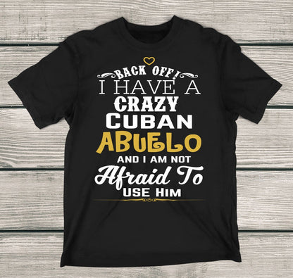 Back Off I Have A Crazy Cuban Abuelo T-Shirt, Back Off I Have A Crazy Cuban Abuelo And I'm Not Afraid To Use Him Funny T-Shirt