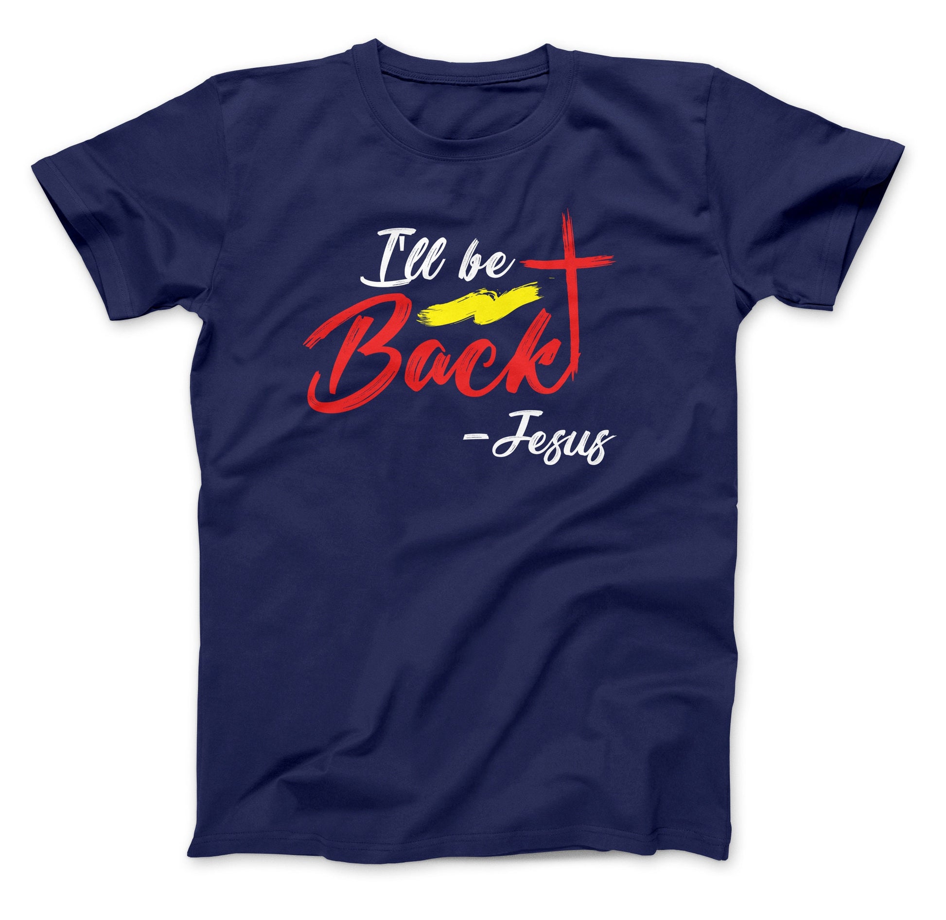 I'll Be Back - Jesus T-Shirt, Bible Shirt, Bible Gift, Religious Gift, Scriptures, Church Gift, Jesus Is Coming Navy