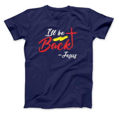 I'll Be Back - Jesus T-Shirt, Bible Shirt, Bible Gift, Religious Gift, Scriptures, Church Gift, Jesus Is Coming Navy