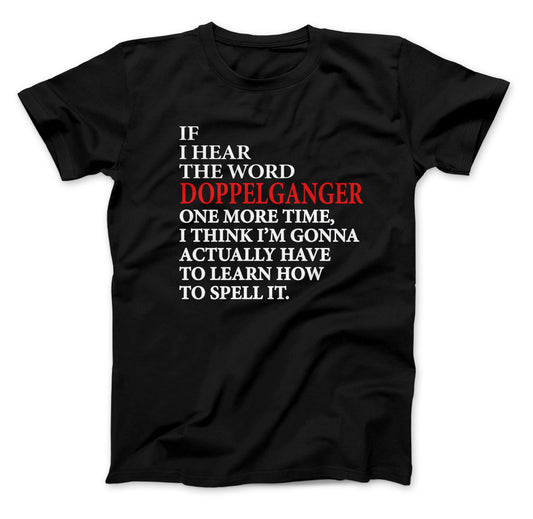 Doppelganger T-Shirt, If I Hear The Word Doppelganger One More Time, I Think I'm Gonna Have To Actually Learn How To Spell It.