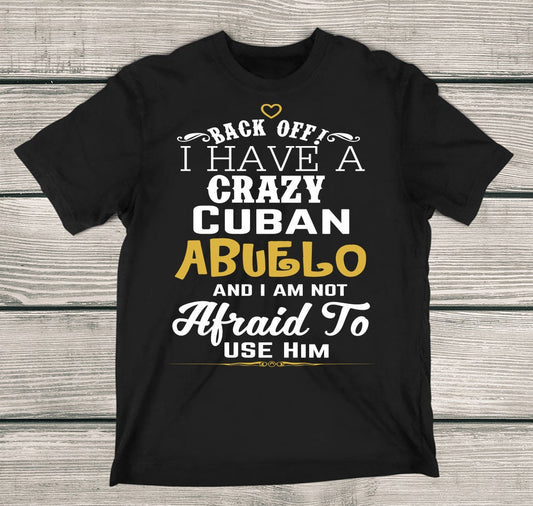 Back Off I Have A Crazy Cuban ABUELO And I'm Not Afraid To Use Him Funny T-Shirt Black