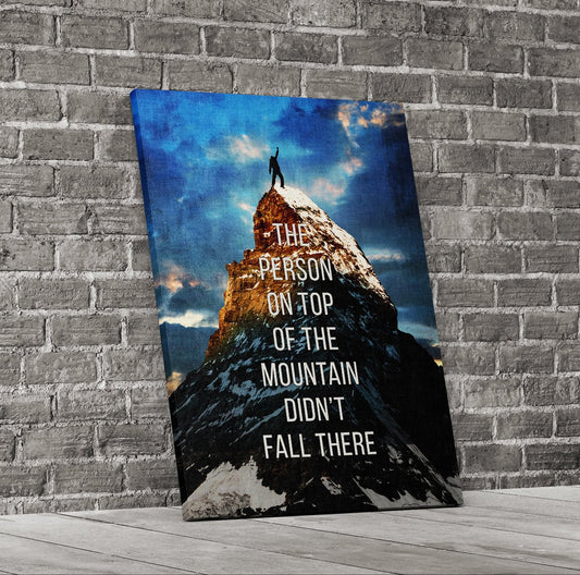 The Person On Top Of The Mountain Didn't Fall There Motivational Canvas Wall Art Gallery Wrap
