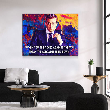 When You're Backed Against The Wall, Break The Goddamn Thing Down Canvas Wall Art, Harvey Specter Quote Gallery Wrap