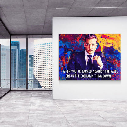 When You're Backed Against The Wall, Break The Goddamn Thing Down Canvas Wall Art, Harvey Specter Quote